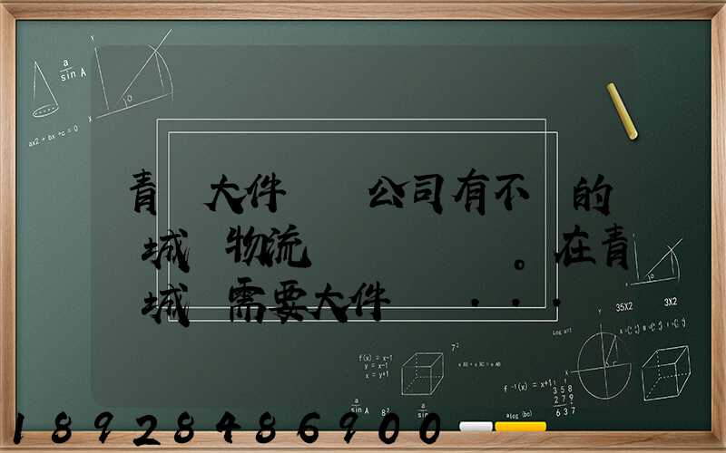 青島大件運輸公司有不錯的嗎城陽物流發貨。在青島城陽需要大件運輸...